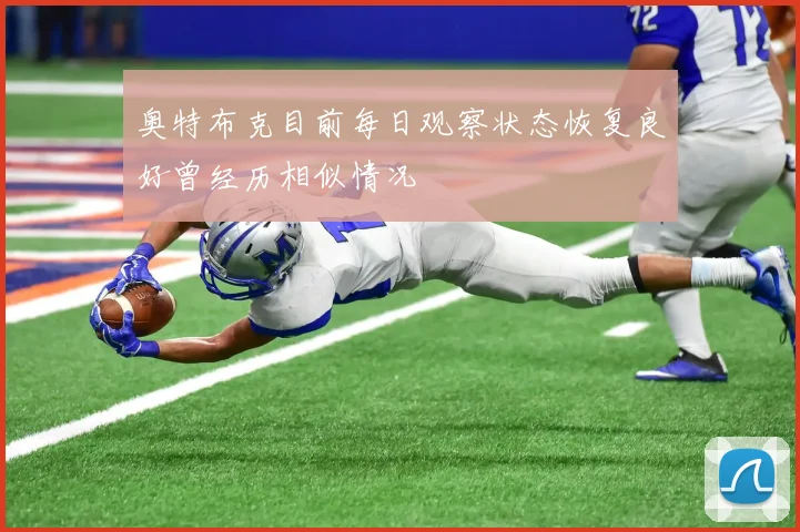 奥特布克目前每日观察状态恢复良好曾经历相似情况