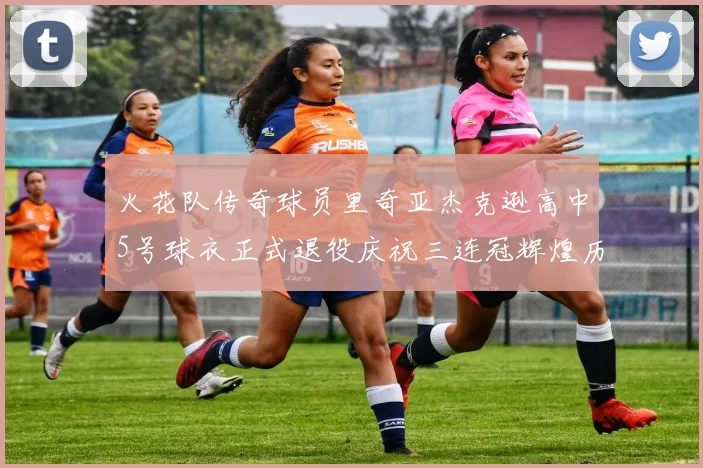 火花队传奇球员里奇亚杰克逊高中5号球衣正式退役庆祝三连冠辉煌历史