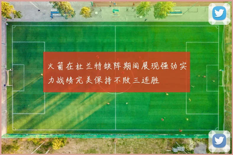 火箭在杜兰特缺阵期间展现强劲实力战绩完美保持不败三连胜